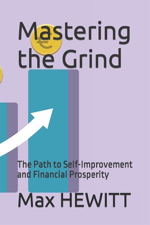 Mastering the Grind: The Path to Self-Improvement and Financial Prosperity (Paperback)