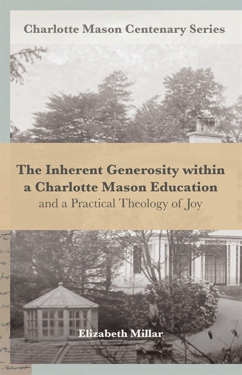 The Inherent Generosity within a Charlotte Mason Education: And a Practical Theology of Joy (Paperback)