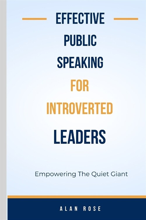 Effective Public Speaking For Introverted Leaders: Empowering The Quiet Giant (Paperback)