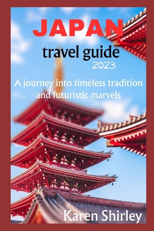 Japan Travel Guide 2023: Japan unveiled: A journey into timeless tradition and futuristic marvels. (Paperback)