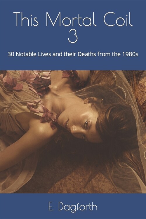 This Mortal Coil 3: 30 Notable Lives and their Deaths from the 1980s (Paperback)