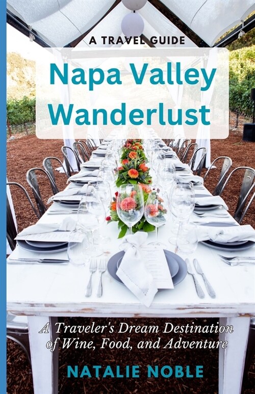 Napa Valley Wanderlust: A Travelers Dream Destination of Wine, Food, and Adventure (Paperback)