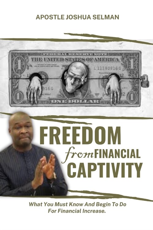 Freedom from Financial Captivity: What You Must Know And Begin To Do For Financial Increase. (Paperback)