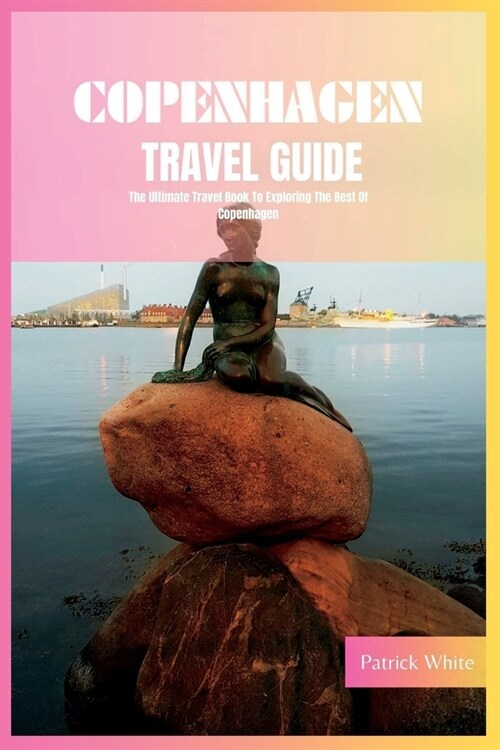 Copenhagen Travel Guide 2024: The Ultimate Travel Book To Exploring The Best Of Copenhagen (Denmark) (Paperback)