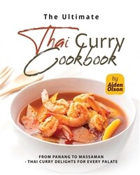 The Ultimate Thai Curry Cookbook: From Panang to Massaman - Thai Curry Delights for Every Palate (Paperback)