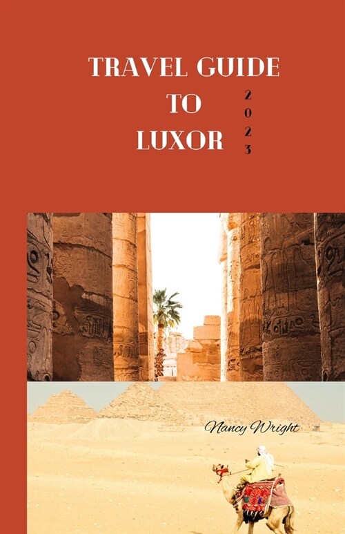 Travel Guide To Luxor 2023: Wanderlust unleashed: Unveiling hidden gems and inspiring adventure (Paperback)