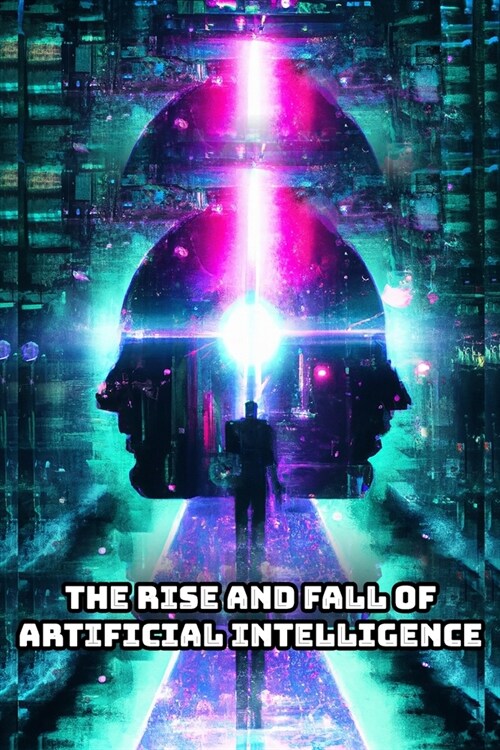 The Rise and Fall of Artificial Intelligence (Paperback)