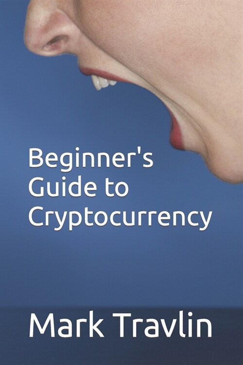 Beginners Guide to Cryptocurrency (Paperback)