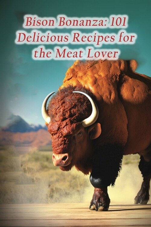 Bison Bonanza: 101 Delicious Recipes for the Meat Lover (Paperback)