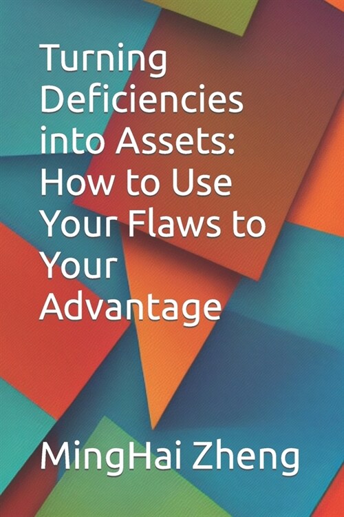 Turning Deficiencies into Assets: How to Use Your Flaws to Your Advantage (Paperback)