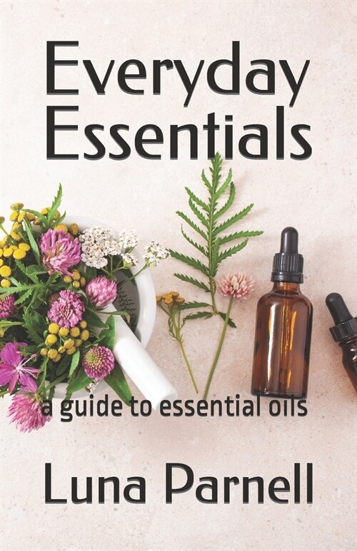 Everyday Essentials: a guide to essential oils (Paperback)