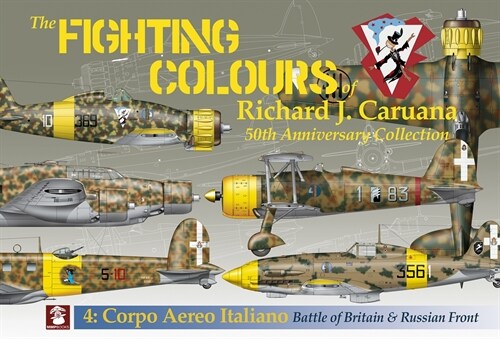 The Fighting Colours of Richard J. Caruana: 50th Anniversary Collection. 4: Corpo Aero Italiano. Battle of Britain & Russian Front (Paperback)