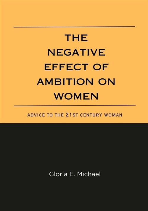 The Negative Effects of Ambition on Women: Advice to the 21st Century Woman (Paperback)