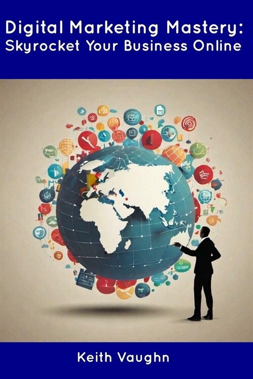 Digital Marketing Mastery: Skyrocket Your Business Online (Paperback)