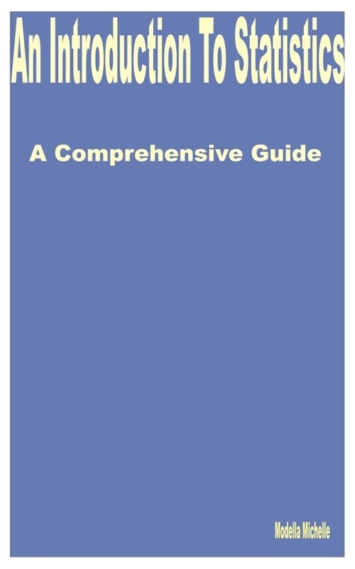 An Introduction to Statistics: A Comprehensive Guide (Paperback)