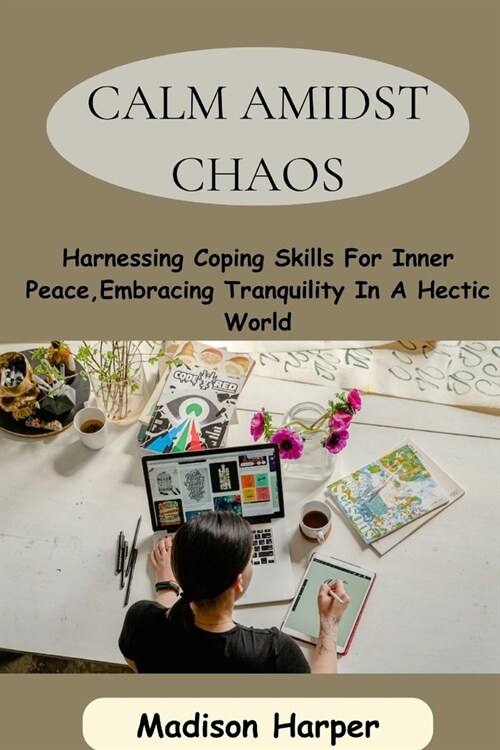 Calm Amidst Chaos: Harnessing Coping Skills For Inner Peace, Embracing Tranquility In A Hectic World (Paperback)