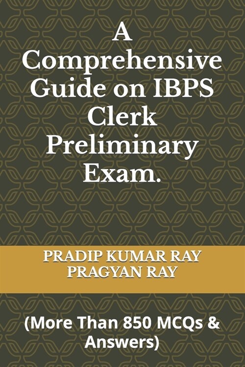 A Comprehensive Guide on IBPS Clerk Preliminary Exam: (More Than 850 MCQ & Answers) (Paperback)