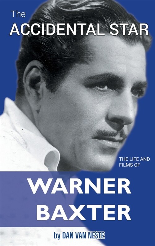 The Accidental Star - The Life and Films of Warner Baxter (hardback) (Hardcover)