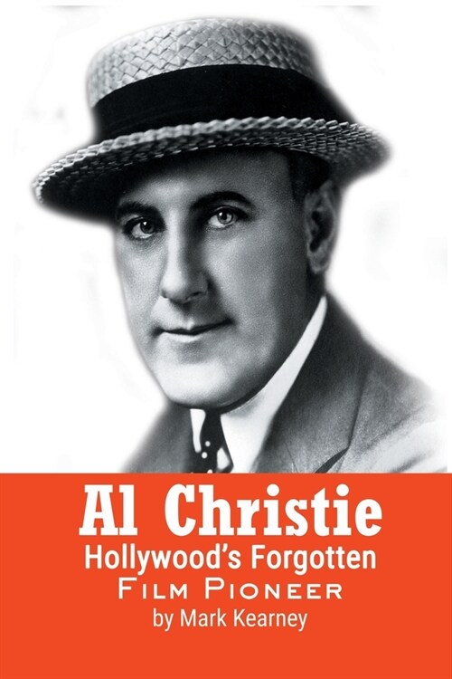 Al Christie: Hollywoods Forgotten Film Pioneer (Paperback)