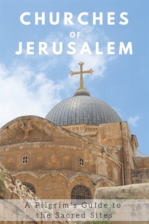 Churches of Jerusalem: A Pilgrims Guide to the Sacred Sites (Paperback)