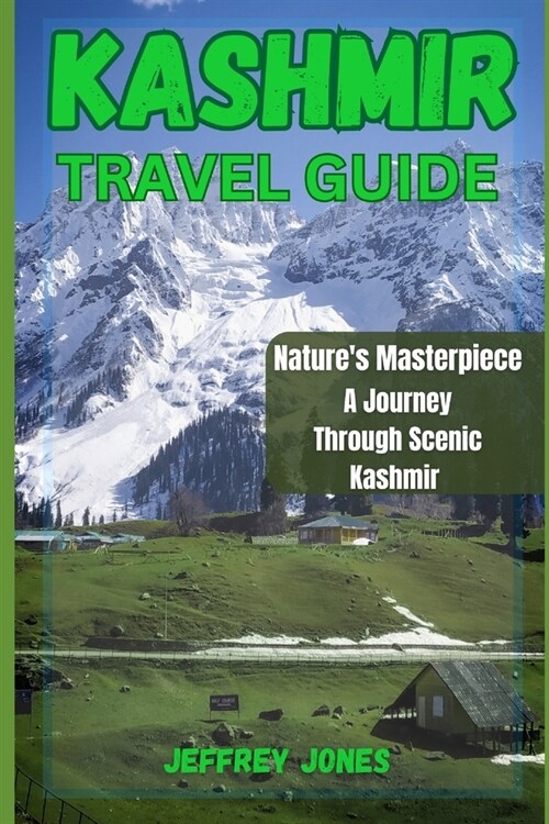 Kashmir Travel Guide: Natures Masterpiece: A Journey Through Scenic Kashmir (Paperback)