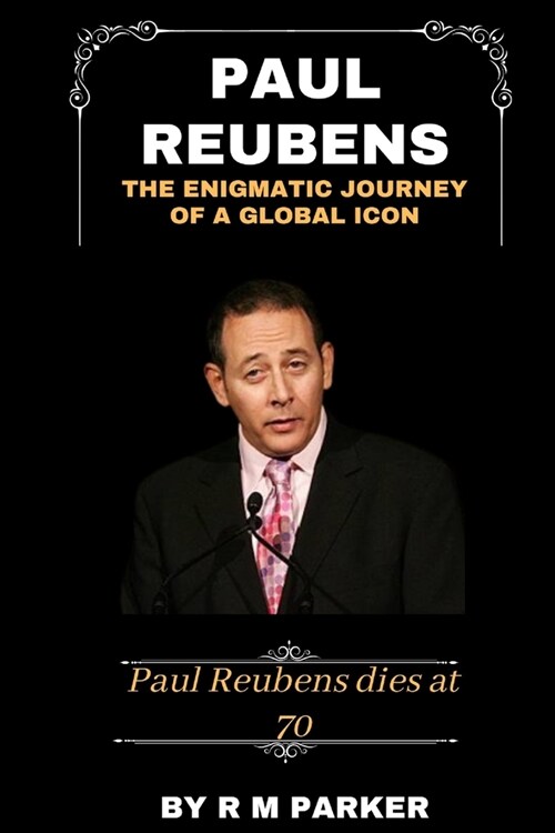 Paul Reubens: The Enigmatic Journey of a Global icon: Paul Reubens dies at 70. (Paperback)