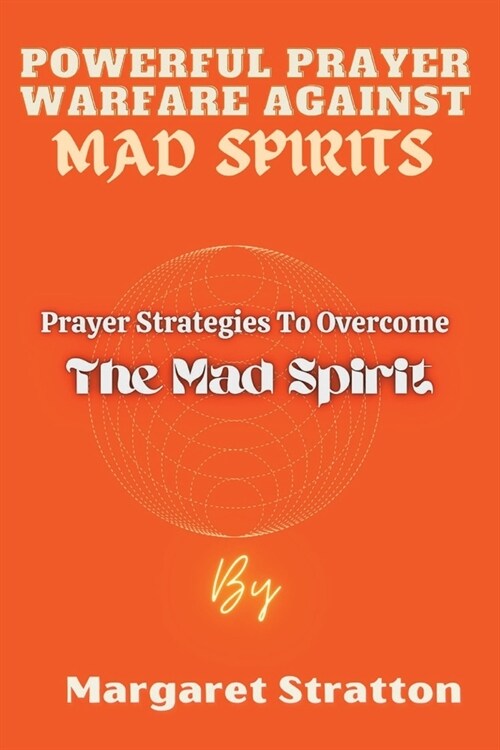 Powerful Prayer Warfare Against Mad Spirits: Prayer Strategies To Overcome The Mad Spirit (Paperback)