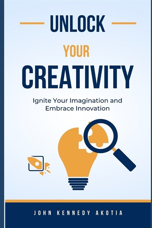 Unlock Your Creativity: Ignite Your Imagination and Embrace Innovation (Paperback)