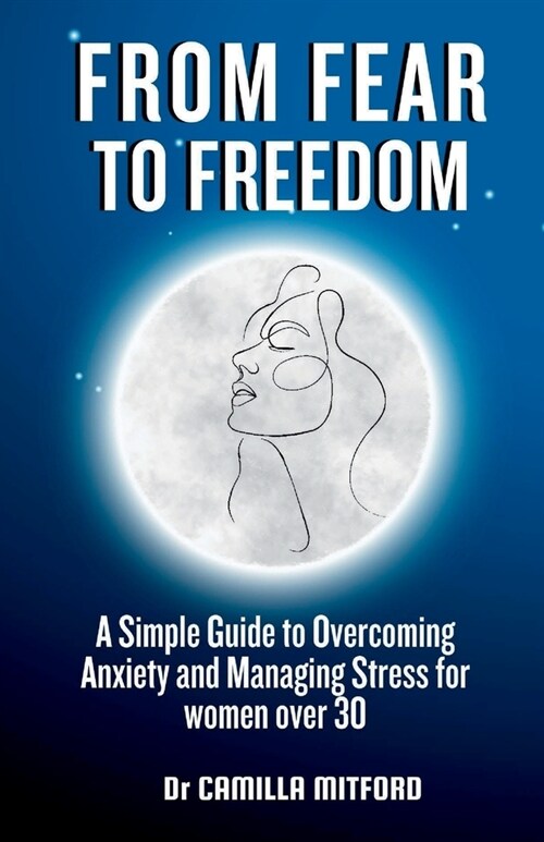 From Fear to Freedom: A Simple Guide to Overcoming Anxiety and Managing Stress for women over 30 (Paperback)