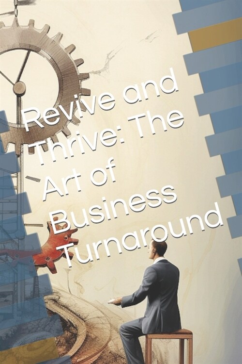 Revive and Thrive: The Art of Business Turnaround (Paperback)
