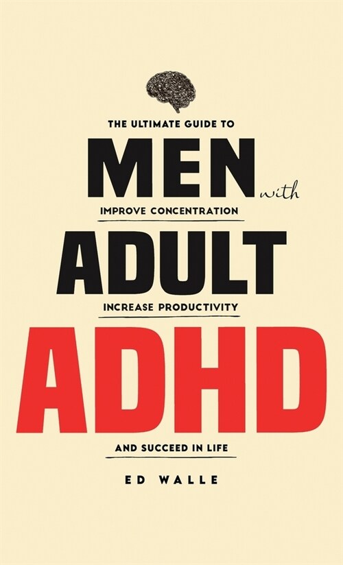 Men with Adult ADHD: The Ultimate Guide to Improve Concentration, Increase Productivity and Succeed in Life (Hardcover)