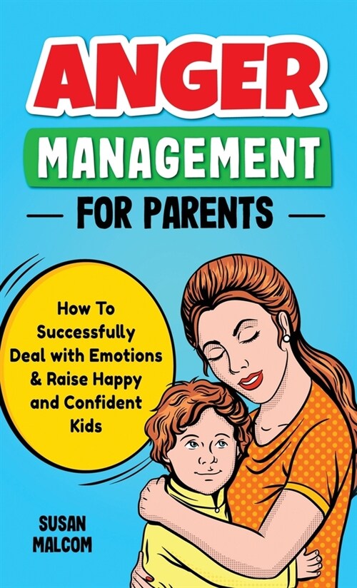 Anger Management for Parents: How To Successfully Deal with Emotions & Raise Happy and Confident Kids (Hardcover)