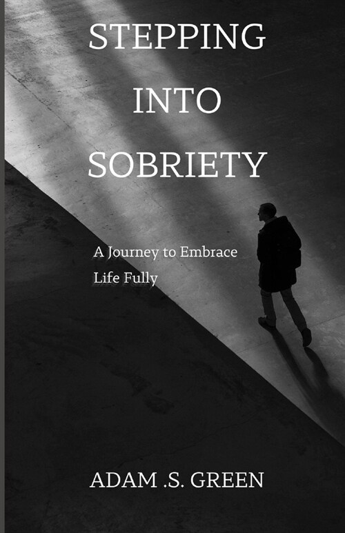 Stepping Into Sobriety: A Journey to Embrace Life Fully (Paperback)