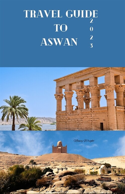 Travel Guide to Aswan 2023: Wanderlust Unleashed: Unveiling Hidden Gems and inspiring adventure (Paperback)