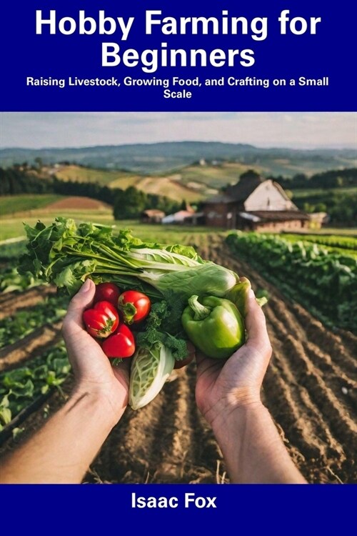 Hobby Farming for Beginners: Raising Livestock, Growing Food, and Crafting on a Small Scale (Paperback)