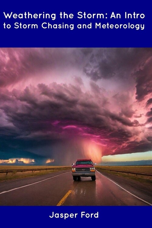 Weathering the Storm: An Intro to Storm Chasing and Meteorology (Paperback)