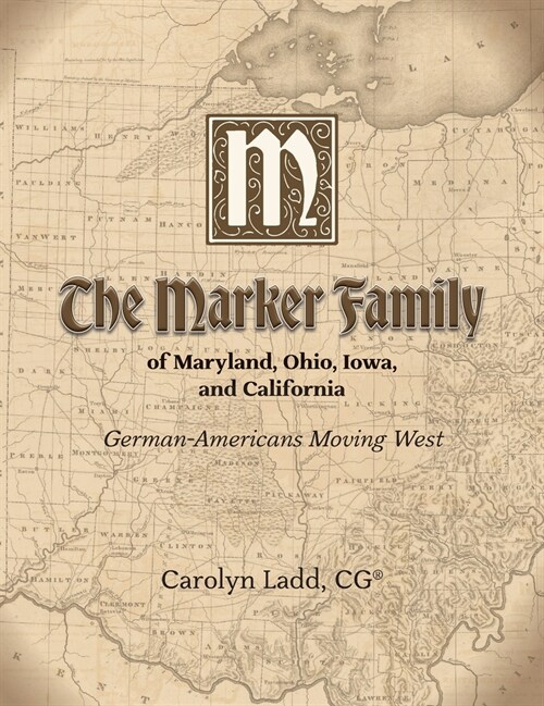 The Marker Family of Maryland, Ohio, Iowa, and California: German-Americans Moving West (Hardcover)