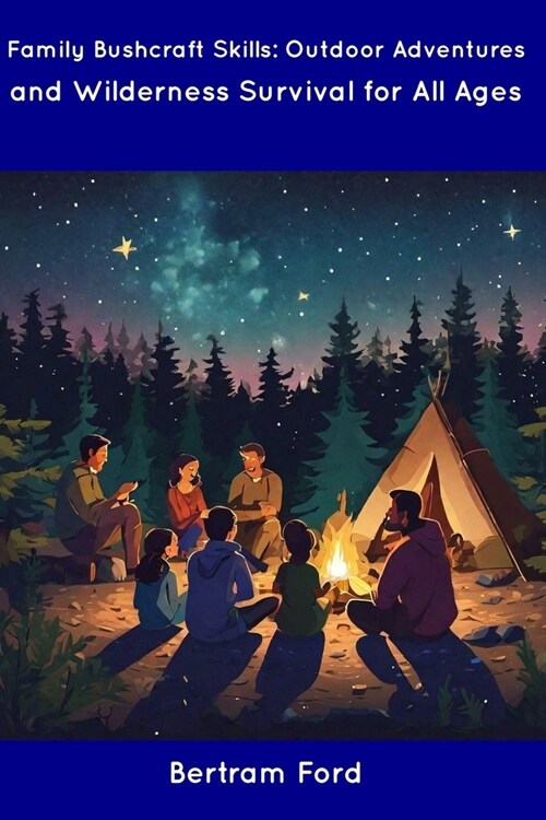 Family Bushcraft Skills: Outdoor Adventures and Wilderness Survival for All Ages (Paperback)