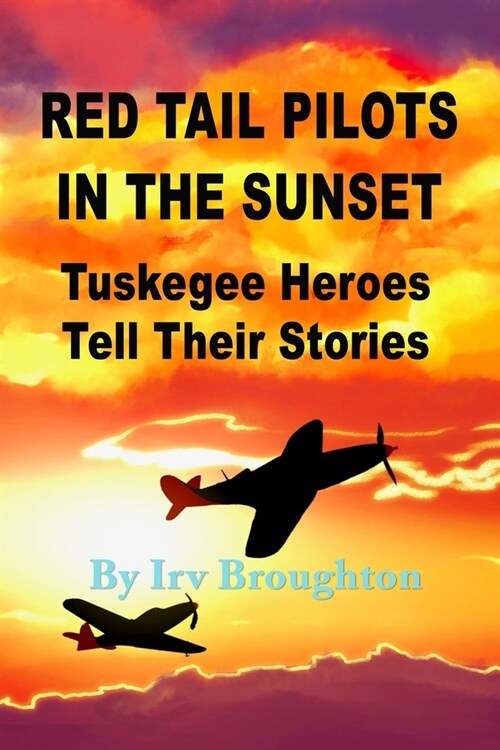 Red Tail Pilots in the Sunset: Tuskegee Heroes Tell Their Stories (Paperback)