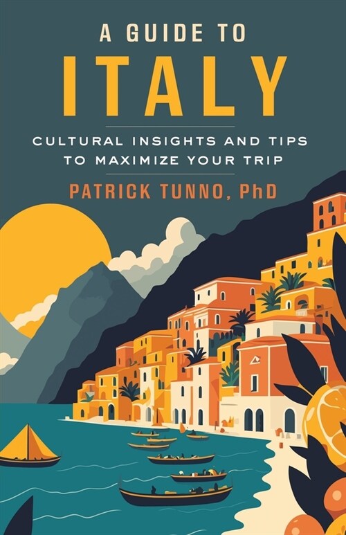 A Guide to Italy: Cultural Insights and Tips to Maximize Your Trip (Paperback)