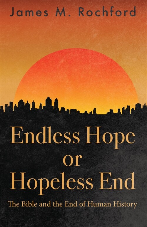 Endless Hope or Hopeless End: The Bible and the End of Human History (Paperback)