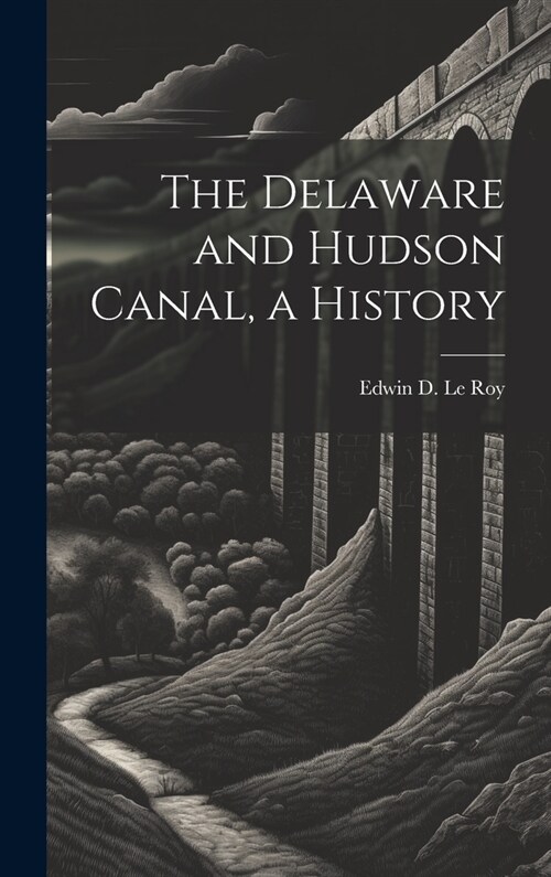 The Delaware and Hudson Canal, a History (Hardcover)