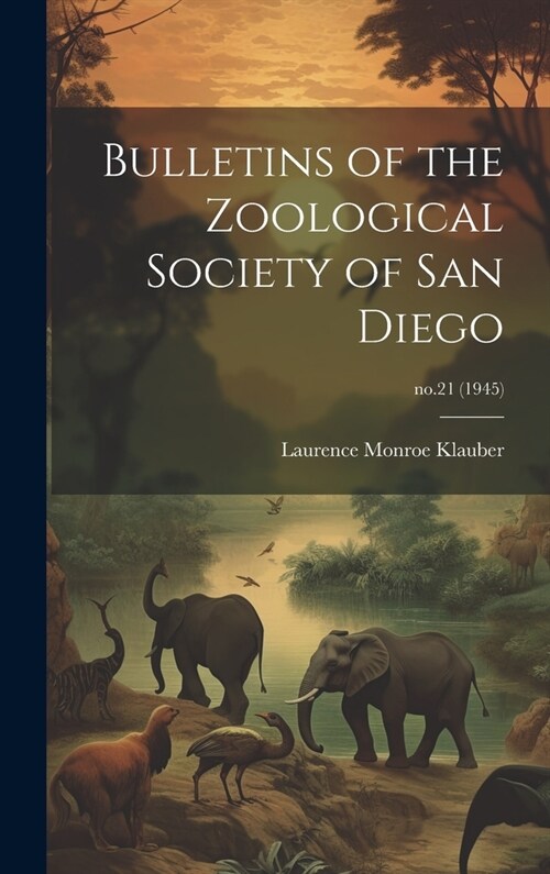Bulletins of the Zoological Society of San Diego; no.21 (1945) (Hardcover)