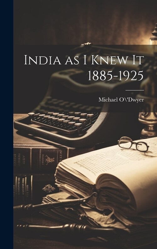 India as I Knew It 1885-1925 (Hardcover)