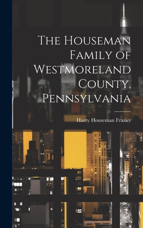 The Houseman Family of Westmoreland County, Pennsylvania (Hardcover)