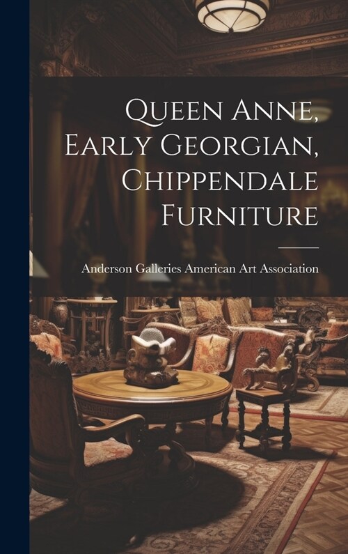 Queen Anne, Early Georgian, Chippendale Furniture (Hardcover)