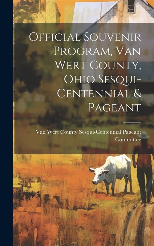 Official Souvenir Program, Van Wert County, Ohio Sesqui-centennial & Pageant (Hardcover)