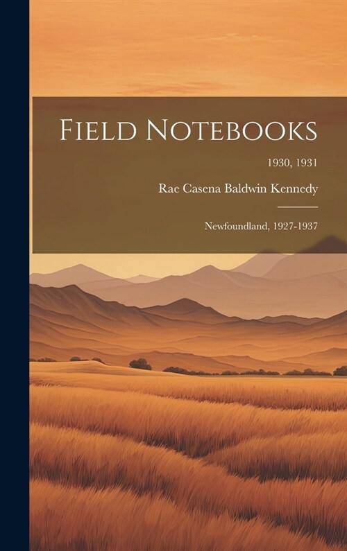 Field Notebooks: Newfoundland, 1927-1937; 1930, 1931 (Hardcover)