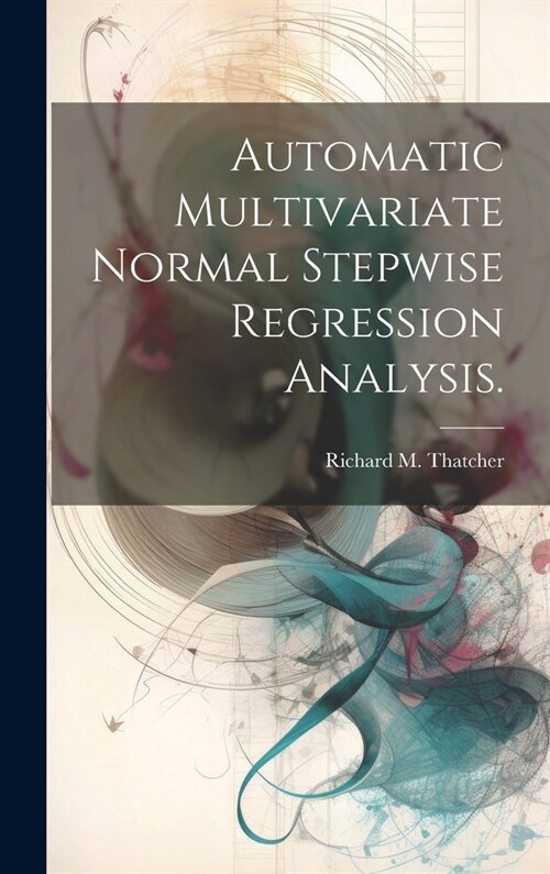 Automatic Multivariate Normal Stepwise Regression Analysis. (Hardcover)