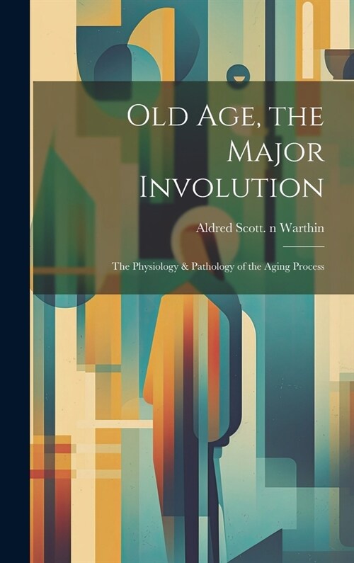 Old Age, the Major Involution: the Physiology & Pathology of the Aging Process (Hardcover)